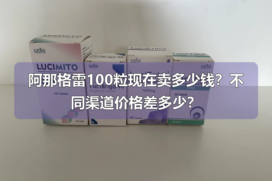 阿那格雷100粒现在卖多少钱？不同渠道价格差多少？